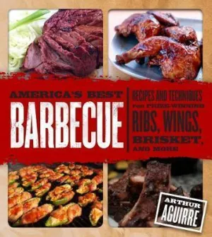 America's Best Barbecue: Recipes And Techniques For Prize-Winning Ribs, Wings, Brisket, And More